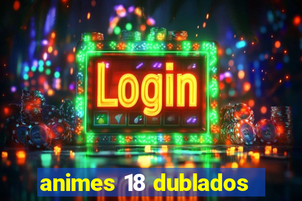 animes 18 dublados